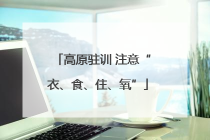 高原驻训 注意“衣、食、住、氧”